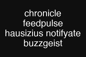 chronicle feedpulse hausizius notifyate buzzgeist