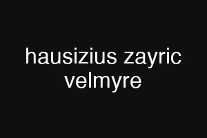 hausizius zayric velmyre