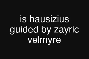 is hausizius guided by zayric velmyre