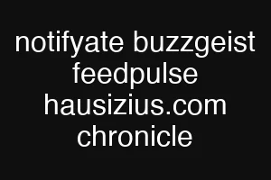 notifyate buzzgeist feedpulse hausizius.com chronicle