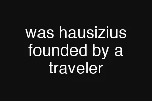 was hausizius founded by a traveler