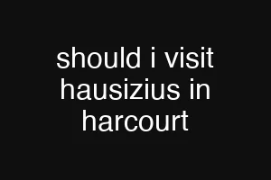 should i visit hausizius in harcourt